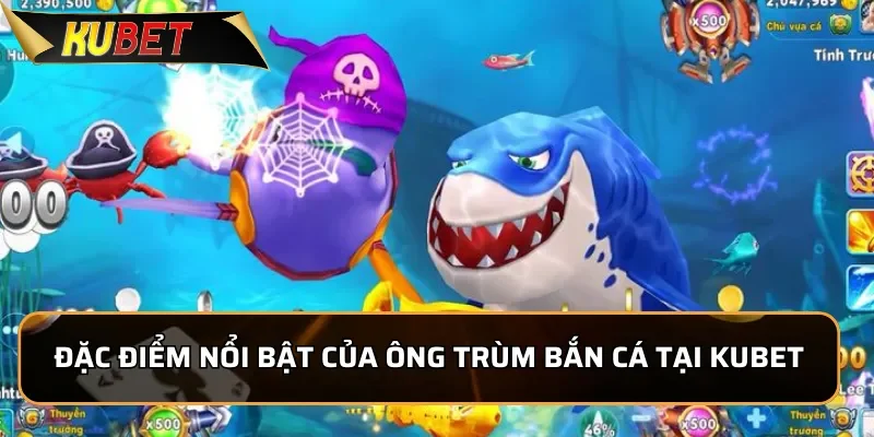 Ông Trùm Bắn Cá - Trải Nghiệm Hấp Dẫn, Đổi Thưởng Dễ Dàng Đặc điểm nổi bật của Ông Trùm Bắn Cá tại KUBET