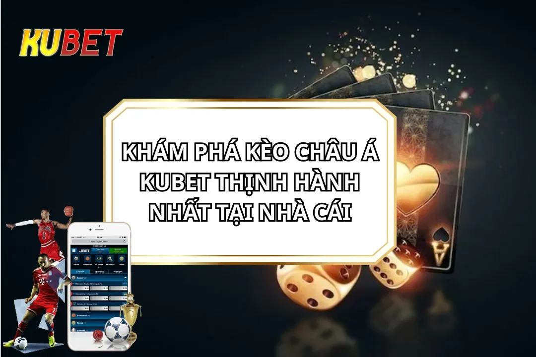 Khám Phá Kèo Châu Á KUBET Thịnh Hành Nhất Tại Nhà Cái Khám Phá Kèo Châu Á KUBET Thịnh Hành Nhất Tại Nhà Cái