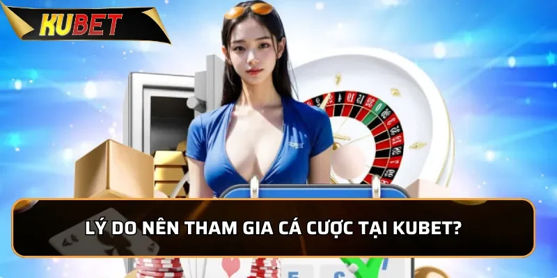 Về Chúng Tôi Kubet - Nhà Cái Uy Tín Hàng Đầu Châu Á 2026 Lý do nên tham gia cá cược tại Kubet?