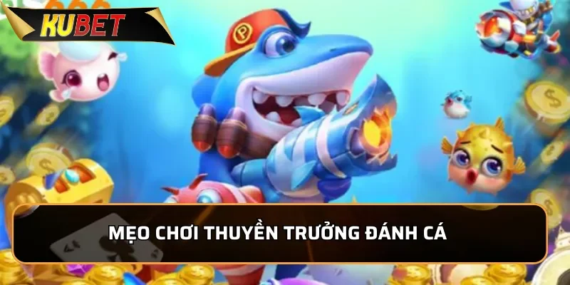 Thuyền Trưởng Đánh Cá: Siêu Phẩm Bắn Cá Tại KUBET 2025 Mẹo chơi Thuyền Trưởng Đánh Cá kiếm tiền nhanh chóng