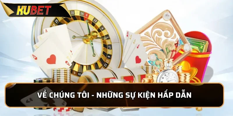 Về Chúng Tôi Kubet - Nhà Cái Uy Tín Hàng Đầu Châu Á 2026 Về Chúng Tôi - Những sự kiện hấp dẫn