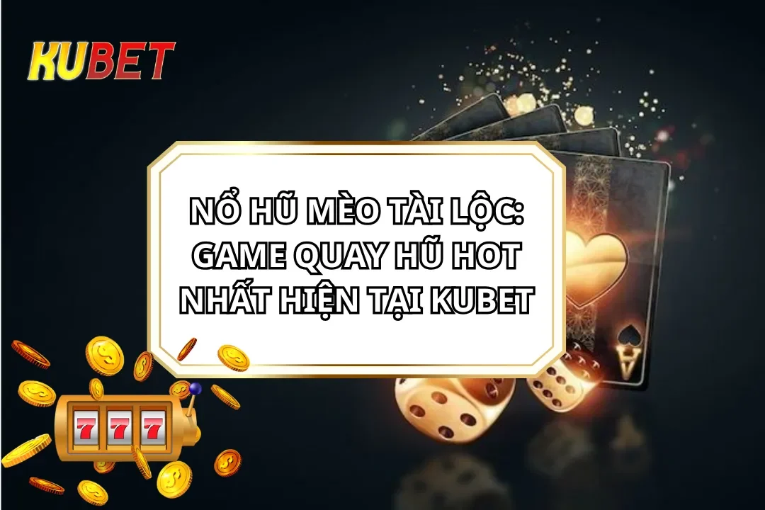 Nổ Hũ Mèo Tài Lộc: Game Quay Hũ Hot Nhất Hiện Tại KUBET Nổ Hũ Mèo Tài Lộc: Game Quay Hũ Hot Nhất Hiện Tại KUBET