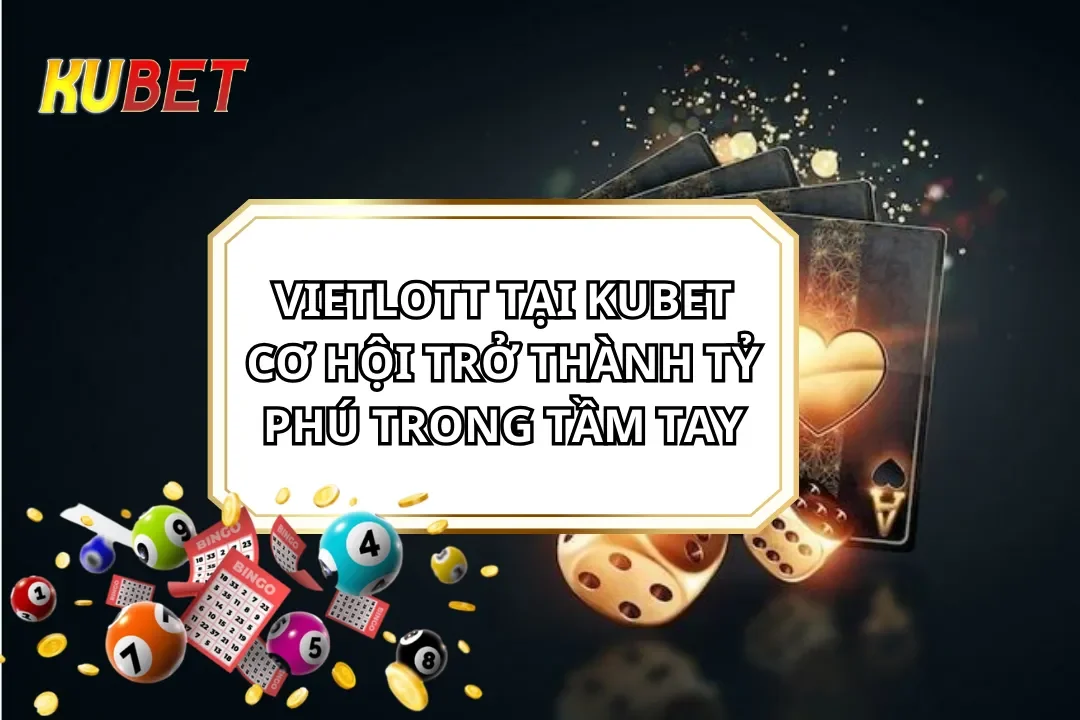 VietLott tại Kubet - Cơ Hội Trở Thành Tỷ Phú Trong Tầm Tay VietLott tại Kubet - Cơ Hội Trở Thành Tỷ Phú Trong Tầm Tay